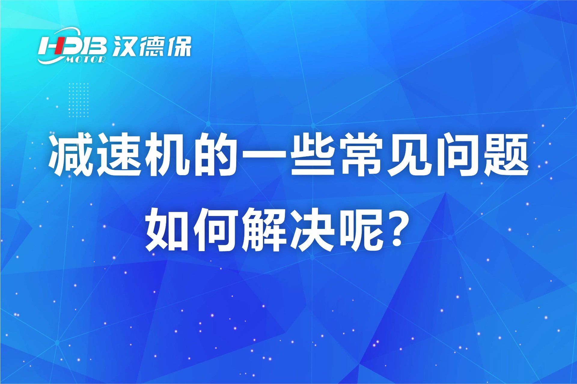 漢德保減速機(jī)的一些常見(jiàn)問(wèn)題如何解決呢？